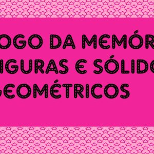 Jogo da Memória Figuras e Sólidos Geométricos